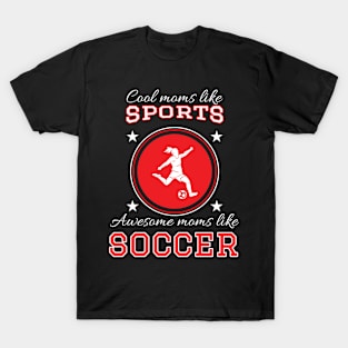Cool Moms Like Sports Awesome Moms like Soccer - Funny Soccer T-Shirt